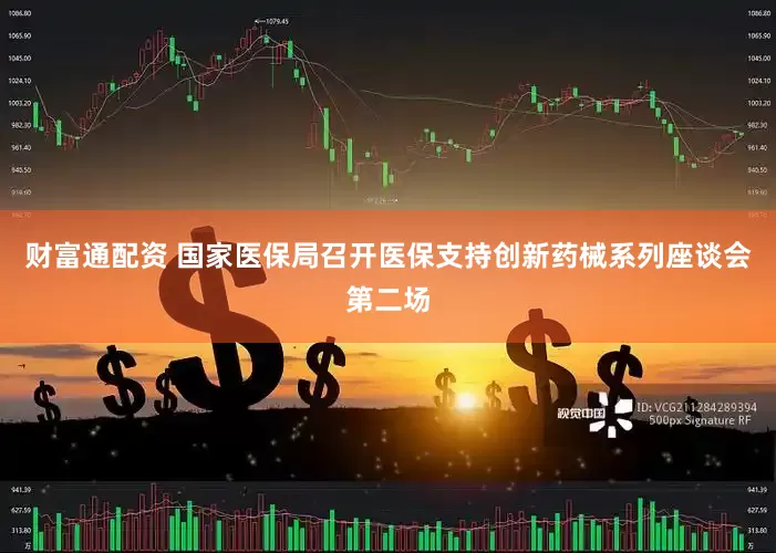 财富通配资 国家医保局召开医保支持创新药械系列座谈会第二场